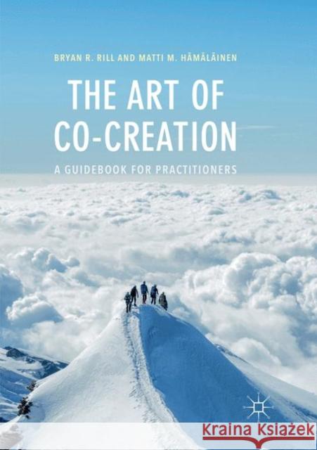 The Art of Co-Creation: A Guidebook for Practitioners Rill, Bryan R. 9789811341700 Palgrave MacMillan