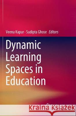 Dynamic Learning Spaces in Education Veena Kapur Sudipta Ghose 9789811341779 Springer