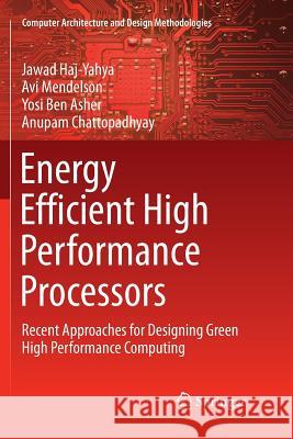Energy Efficient High Performance Processors: Recent Approaches for Designing Green High Performance Computing Haj-Yahya, Jawad 9789811341847 Springer