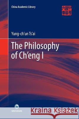 The Philosophy of Ch'eng I Yung-Ch'un Ts'ai 9789811341878 Springer