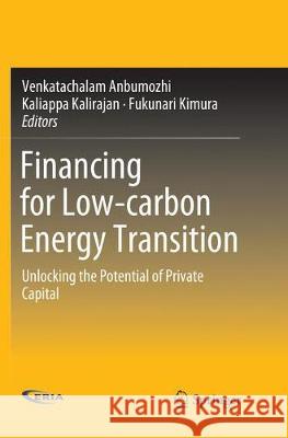 Financing for Low-Carbon Energy Transition: Unlocking the Potential of Private Capital Anbumozhi, Venkatachalam 9789811341908 Springer