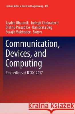 Communication, Devices, and Computing: Proceedings of ICCDC 2017 Bhaumik, Jaydeb 9789811341915 Springer