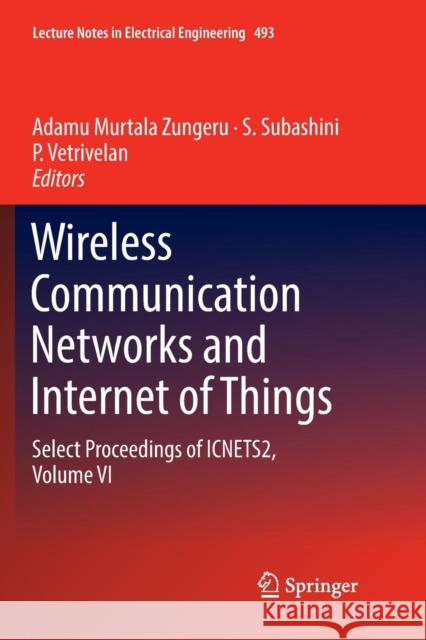 Wireless Communication Networks and Internet of Things: Select Proceedings of Icnets2, Volume VI Zungeru, Adamu Murtala 9789811342073 Springer