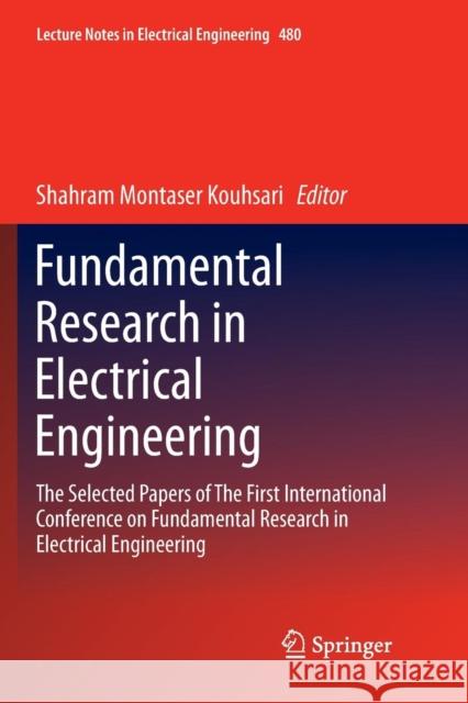 Fundamental Research in Electrical Engineering: The Selected Papers of the First International Conference on Fundamental Research in Electrical Engine Montaser Kouhsari, Shahram 9789811342103 Springer