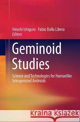 Geminoid Studies: Science and Technologies for Humanlike Teleoperated Androids Ishiguro, Hiroshi 9789811342189 Springer