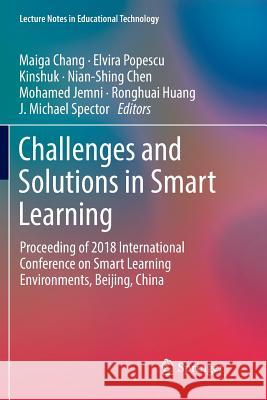 Challenges and Solutions in Smart Learning: Proceeding of 2018 International Conference on Smart Learning Environments, Beijing, China Chang, Maiga 9789811342271 Springer