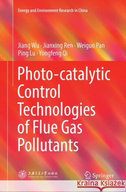 Photo-Catalytic Control Technologies of Flue Gas Pollutants Wu, Jiang 9789811342295
