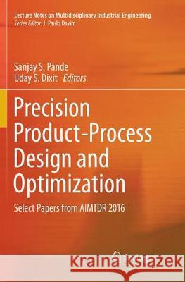 Precision Product-Process Design and Optimization: Select Papers from Aimtdr 2016 Pande, Sanjay S. 9789811342349