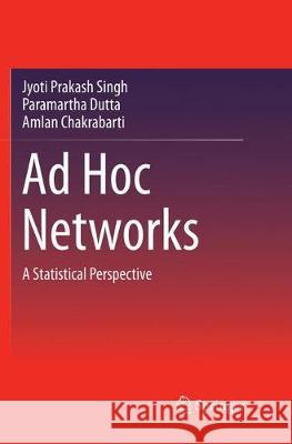 Ad Hoc Networks: A Statistical Perspective Singh, Jyoti Prakash 9789811342356 Springer