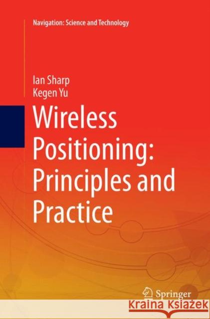 Wireless Positioning: Principles and Practice Ian Sharp Kegen Yu 9789811342400 Springer