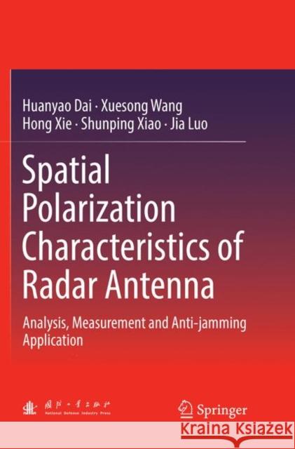 Spatial Polarization Characteristics of Radar Antenna: Analysis, Measurement and Anti-Jamming Application Dai, Huanyao 9789811342417 Springer