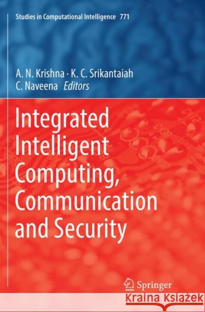 Integrated Intelligent Computing, Communication and Security A. N. Krishna K. C. Srikantaiah C. Naveena 9789811342424 Springer