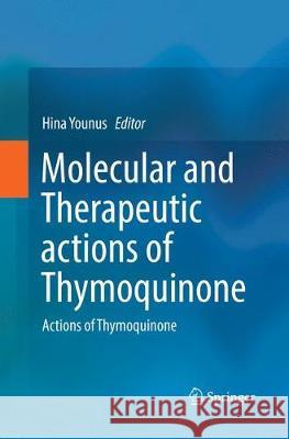 Molecular and Therapeutic Actions of Thymoquinone: Actions of Thymoquinone Younus, Hina 9789811342431