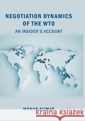 Negotiation Dynamics of the Wto: An Insider's Account Kumar, Mohan 9789811342554