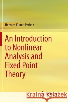 An Introduction to Nonlinear Analysis and Fixed Point Theory Hemant Kumar Pathak 9789811342615