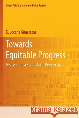 Towards Equitable Progress: Essays from a South Asian Perspective Gunaratna, K. Locana 9789811342745 Springer