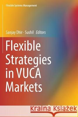 Flexible Strategies in Vuca Markets Dhir, Sanjay 9789811342752 Springer