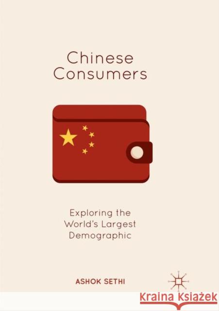 Chinese Consumers: Exploring the World's Largest Demographic Sethi, Ashok 9789811342929 Palgrave MacMillan