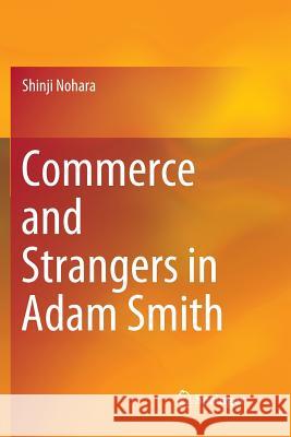 Commerce and Strangers in Adam Smith Shinji Nohara 9789811342998 Springer