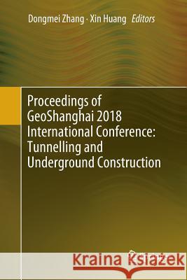 Proceedings of Geoshanghai 2018 International Conference: Tunnelling and Underground Construction Zhang, Dongmei 9789811343100