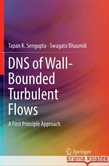 DNS of Wall-Bounded Turbulent Flows: A First Principle Approach SenGupta, Tapan K. 9789811343155 Springer