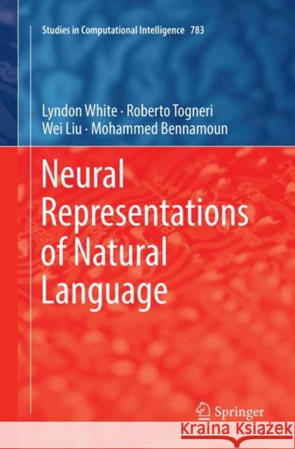 Neural Representations of Natural Language Lyndon White Roberto Togneri Wei Liu 9789811343209 Springer