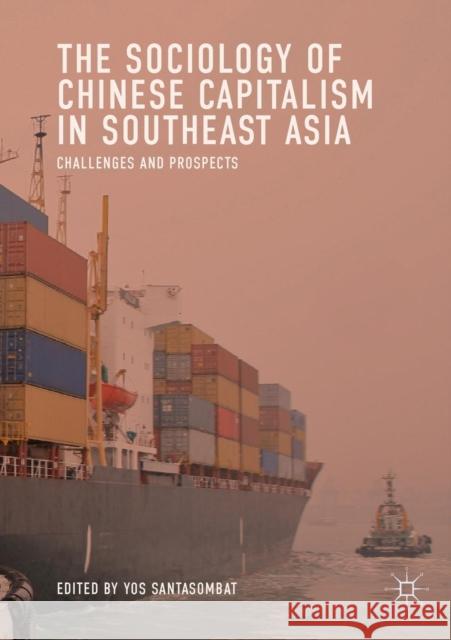 The Sociology of Chinese Capitalism in Southeast Asia: Challenges and Prospects Santasombat, Yos 9789811343216 Palgrave MacMillan