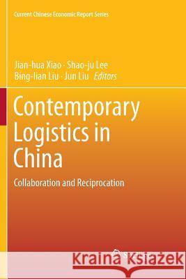 Contemporary Logistics in China: Collaboration and Reciprocation Xiao, Jian-Hua 9789811343223 Springer