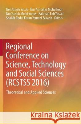 Regional Conference on Science, Technology and Social Sciences (Rcstss 2016): Theoretical and Applied Sciences Yacob, Nor Azizah 9789811343230 Springer