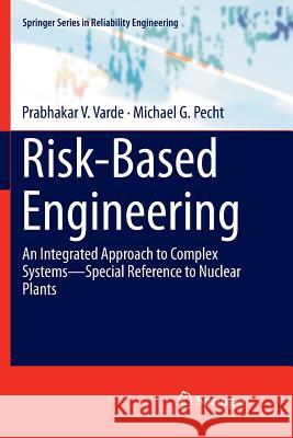 Risk-Based Engineering: An Integrated Approach to Complex Systems--Special Reference to Nuclear Plants Varde, Prabhakar V. 9789811343278 Springer