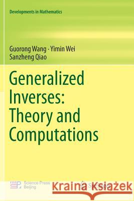 Generalized Inverses: Theory and Computations Guorong Wang Yimin Wei Sanzheng Qiao 9789811343407 Springer