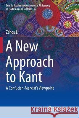 A New Approach to Kant: A Confucian-Marxist's Viewpoint Li, Zehou 9789811343674 Springer
