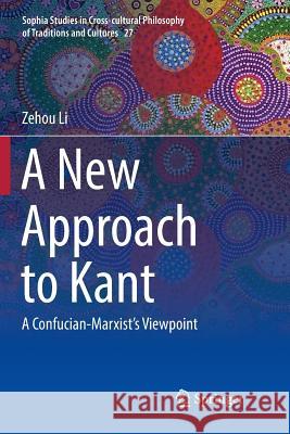 A New Approach to Kant: A Confucian-Marxist's Viewpoint Li, Zehou 9789811343674 Springer