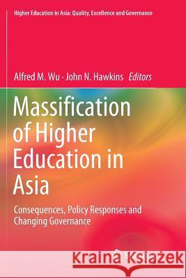 Massification of Higher Education in Asia: Consequences, Policy Responses and Changing Governance Wu, Alfred M. 9789811343698 Springer