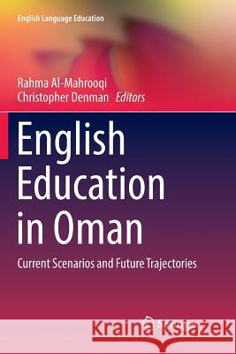 English Education in Oman: Current Scenarios and Future Trajectories Al-Mahrooqi, Rahma 9789811343742