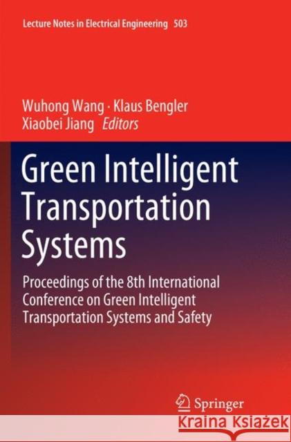 Green Intelligent Transportation Systems: Proceedings of the 8th International Conference on Green Intelligent Transportation Systems and Safety Wang, Wuhong 9789811343810 Springer