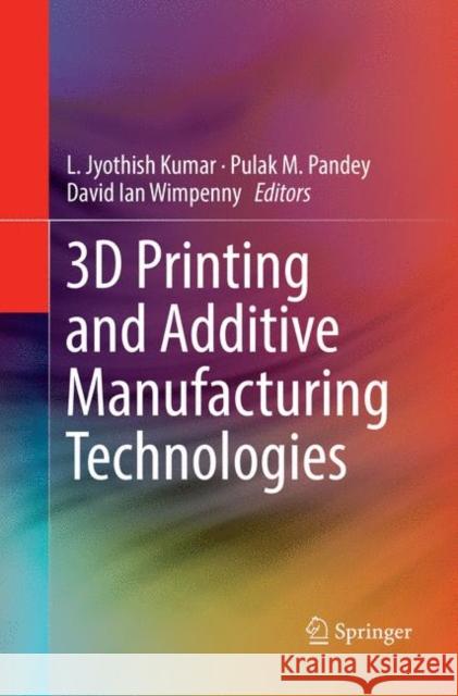 3D Printing and Additive Manufacturing Technologies L. Jyothish Kumar Pulak M. Pandey David Ian Wimpenny 9789811343827 Springer
