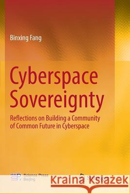 Cyberspace Sovereignty: Reflections on Building a Community of Common Future in Cyberspace Fang, Binxing 9789811343865 Springer