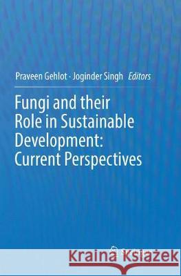 Fungi and Their Role in Sustainable Development: Current Perspectives Gehlot, Praveen 9789811344046