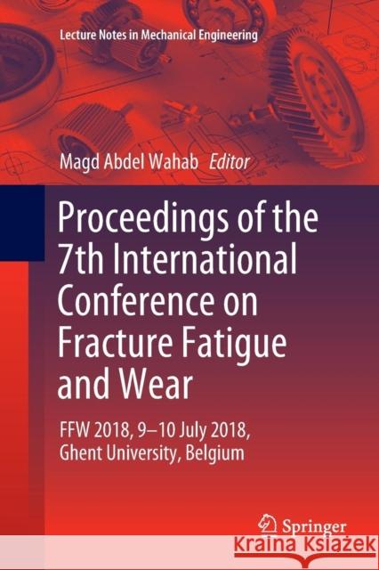 Proceedings of the 7th International Conference on Fracture Fatigue and Wear: Ffw 2018, 9-10 July 2018, Ghent University, Belgium Abdel Wahab, Magd 9789811344091 Springer