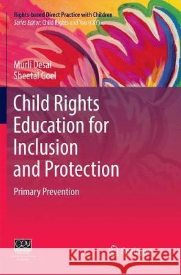 Child Rights Education for Inclusion and Protection: Primary Prevention Desai, Murli 9789811344114 Springer