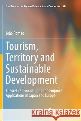 Tourism, Territory and Sustainable Development: Theoretical Foundations and Empirical Applications in Japan and Europe Romão, João 9789811344145