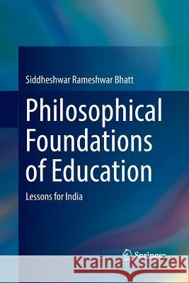 Philosophical Foundations of Education: Lessons for India Bhatt, Siddheshwar Rameshwar 9789811344176