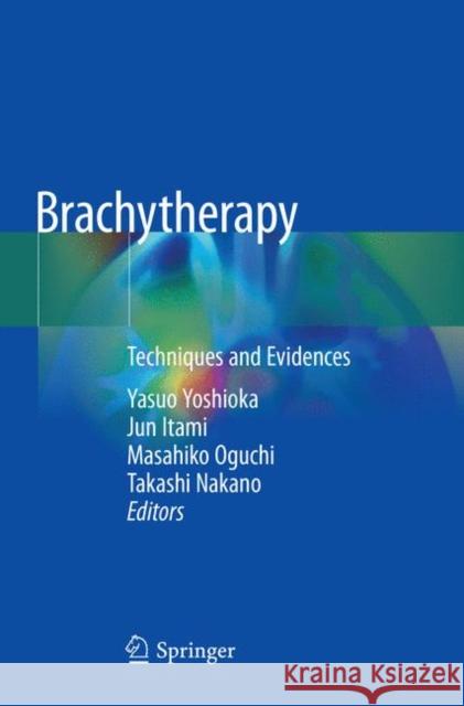 Brachytherapy: Techniques and Evidences Yoshioka, Yasuo 9789811344305