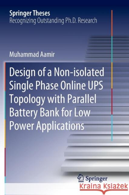 Design of a Non-Isolated Single Phase Online Ups Topology with Parallel Battery Bank for Low Power Applications Aamir, Muhammad 9789811344312