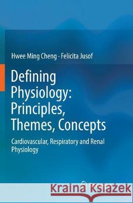 Defining Physiology: Principles, Themes, Concepts: Cardiovascular, Respiratory and Renal Physiology Cheng, Hwee Ming 9789811344336