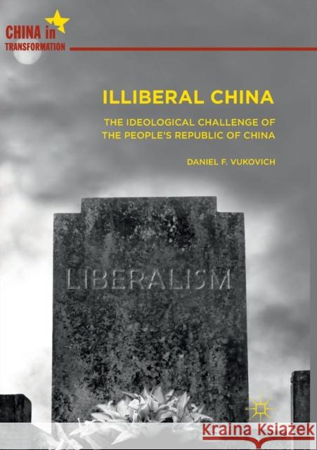 Illiberal China: The Ideological Challenge of the People's Republic of China Vukovich, Daniel F. 9789811344466