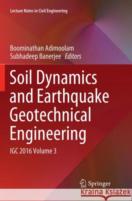 Soil Dynamics and Earthquake Geotechnical Engineering: Igc 2016 Volume 3 Adimoolam, Boominathan 9789811344510