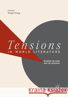 Tensions in World Literature: Between the Local and the Universal Fang, Weigui 9789811344671