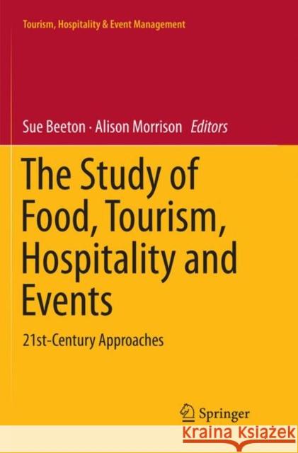 The Study of Food, Tourism, Hospitality and Events: 21st-Century Approaches Beeton, Sue 9789811344688 Springer